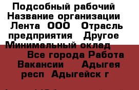 Подсобный рабочий › Название организации ­ Лента, ООО › Отрасль предприятия ­ Другое › Минимальный оклад ­ 22 500 - Все города Работа » Вакансии   . Адыгея респ.,Адыгейск г.